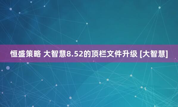 恒盛策略 大智慧8.52的顶栏文件升级 [大智慧]